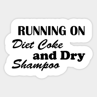 Running on diet coke and dry shampoo Sticker
